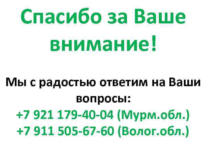 Спасибо за Ваше внимание! Мы с радостью ответим на Ваши вопросы: +7 921 179