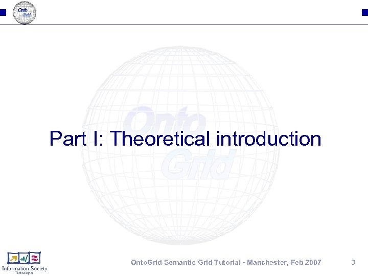 Part I: Theoretical introduction Onto. Grid Semantic Grid Tutorial - Manchester, Feb 2007 3