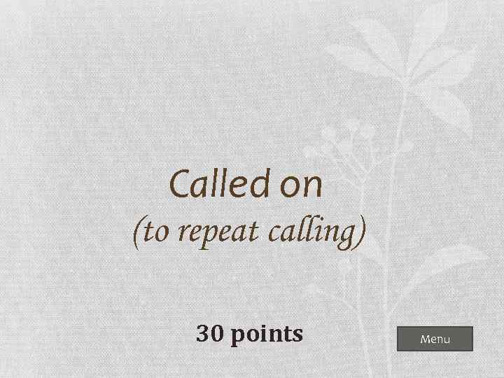 Called on (to repeat calling) 30 points Menu 