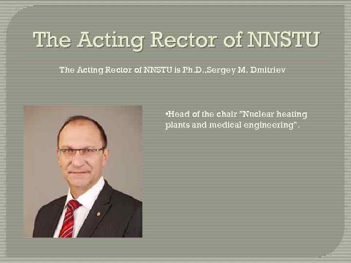 The Acting Rector of NNSTU is Ph. D. , Sergey M. Dmitriev • Head