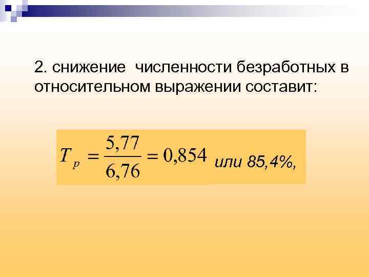2. снижение численности безработных в относительном выражении составит: или 85, 4%, 