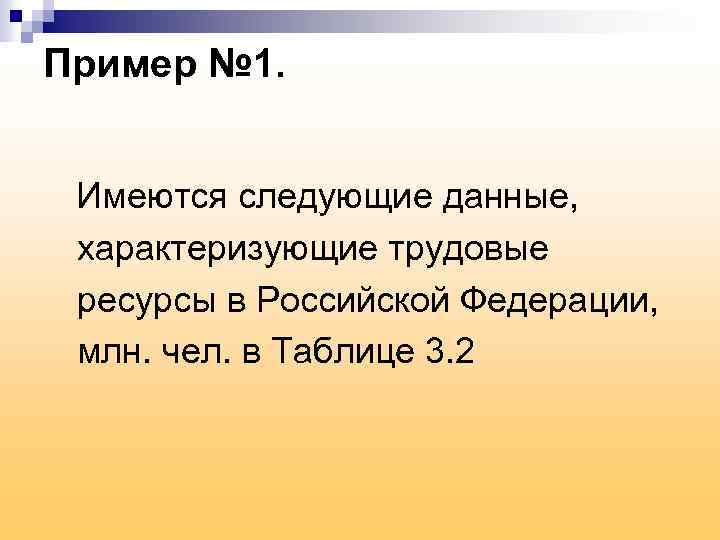 Пример № 1. Имеются следующие данные, характеризующие трудовые ресурсы в Российской Федерации, млн. чел.