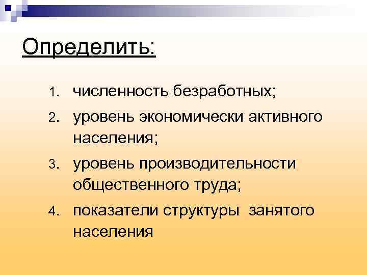Определить: 1. численность безработных; 2. уровень экономически активного населения; 3. уровень производительности общественного труда;