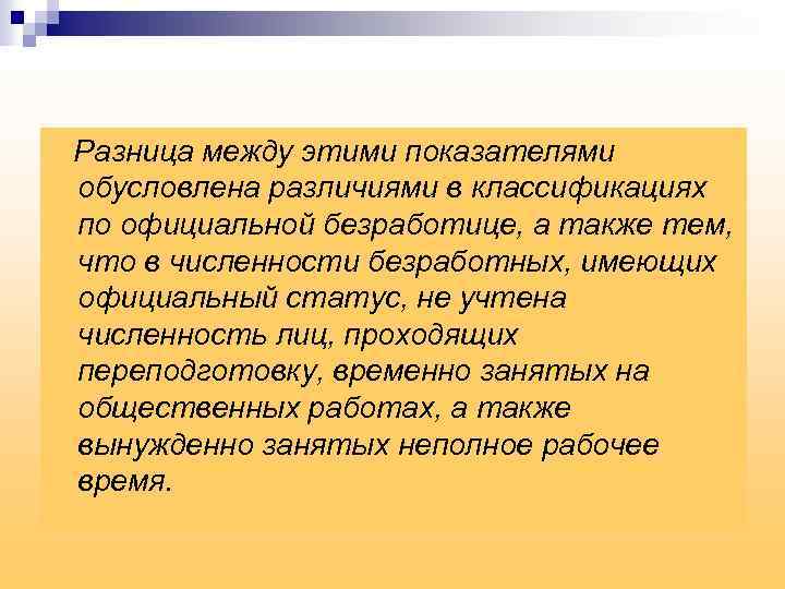 Разница между этими показателями обусловлена различиями в классификациях по официальной безработице, а также тем,
