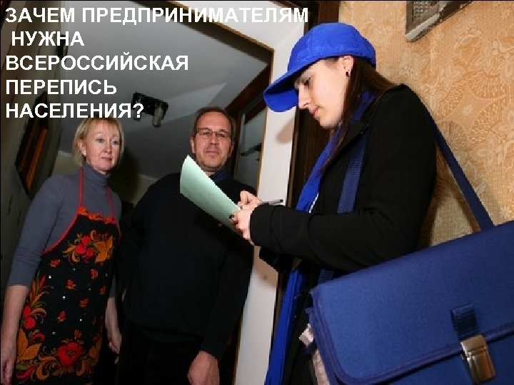 ЗАЧЕМ ПРЕДПРИНИМАТЕЛЯМ НУЖНА ВСЕРОССИЙСКАЯ ПЕРЕПИСЬ НАСЕЛЕНИЯ? 