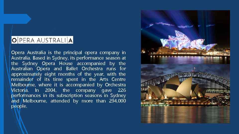 Opera Australia is the principal opera company in Australia. Based in Sydney, its performance