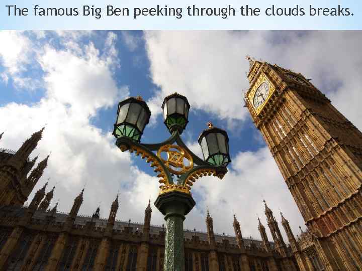 The famous Big Ben peeking through the clouds breaks. 