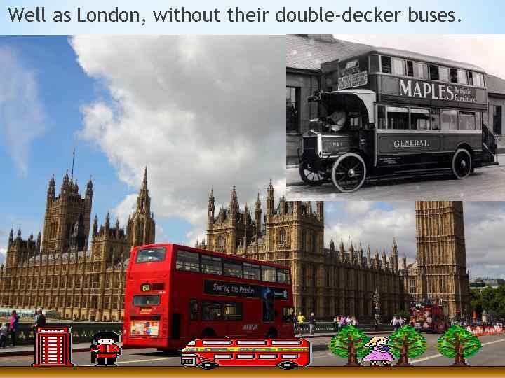 Well as London, without their double-decker buses. 