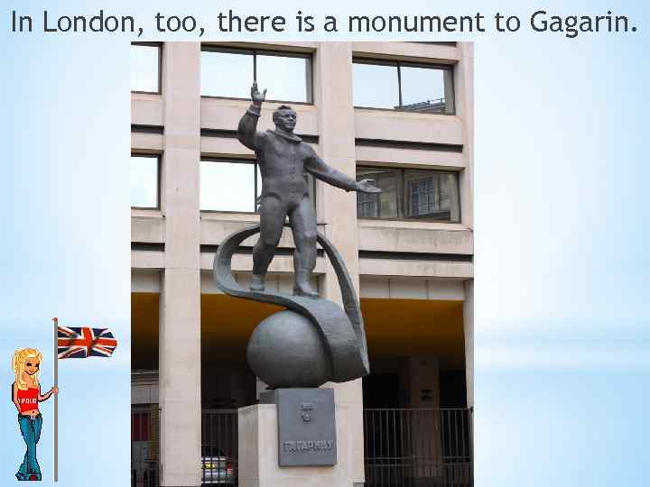 In London, too, there is a monument to Gagarin. 