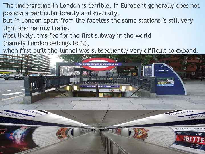 The underground in London is terrible. In Europe it generally does not possess a