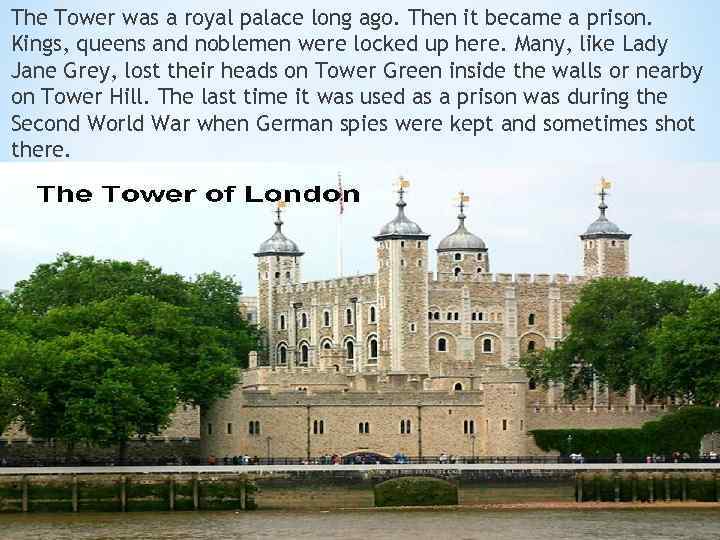The Tower was a royal palace long ago. Then it became a prison. Kings,