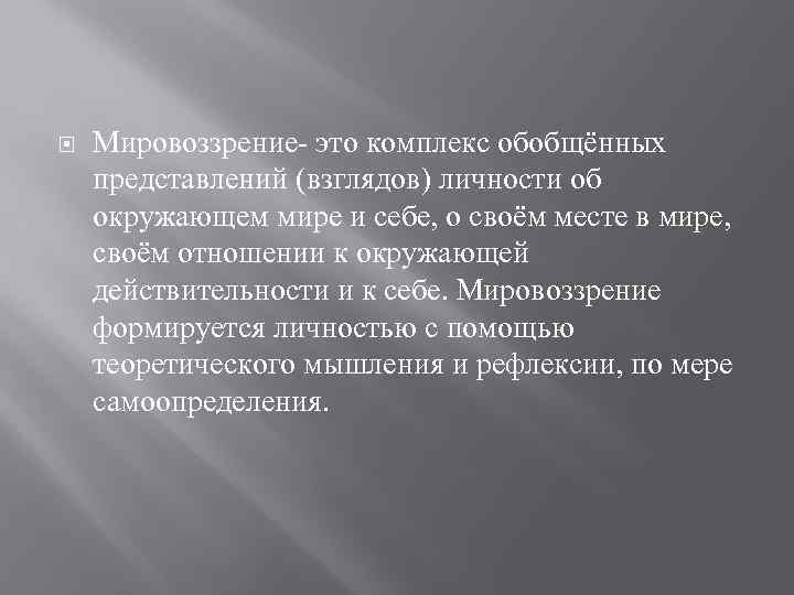  Мировоззрение- это комплекс обобщённых представлений (взглядов) личности об окружающем мире и себе, о