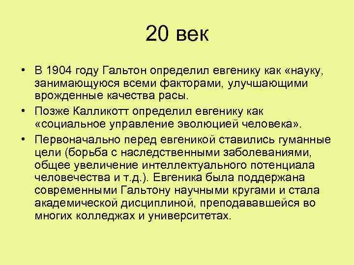 20 век • В 1904 году Гальтон определил евгенику как «науку, занимающуюся всеми факторами,