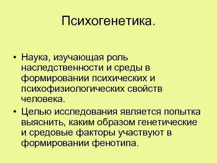 Психогенетика. • Наука, изучающая роль наследственности и среды в формировании психических и психофизиологических свойств