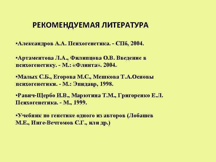 РЕКОМЕНДУЕМАЯ ЛИТЕРАТУРА • Александров А. А. Психогенетика. - СПб, 2004. • Артаментова Л. А.