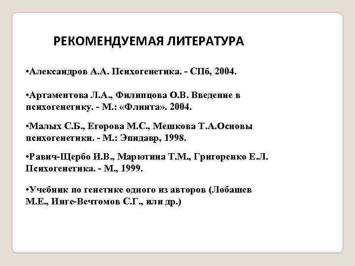 РЕКОМЕНДУЕМАЯ ЛИТЕРАТУРА • Александров А. А. Психогенетика. - СПб, 2004. • Артаментова Л. А.