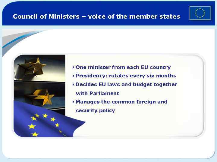 Council of Ministers – voice of the member states 4 One minister from each