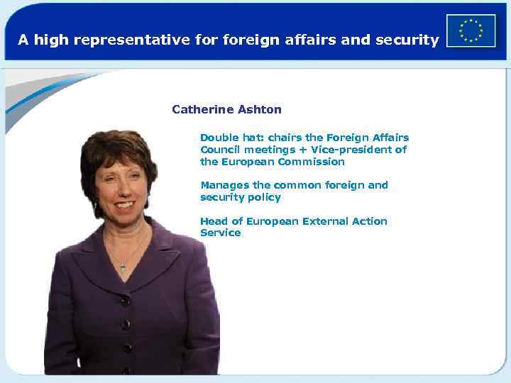 A high representative foreign affairs and security Catherine Ashton Double hat: chairs the Foreign
