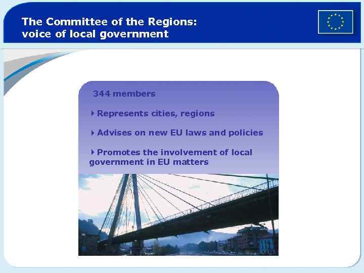 The Committee of the Regions: voice of local government 344 members 4 Represents cities,