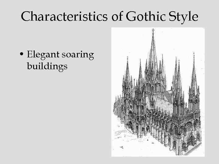 Characteristics of Gothic Style • Elegant soaring buildings 