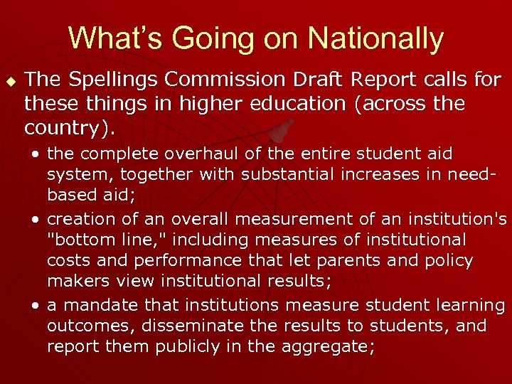 What’s Going on Nationally u The Spellings Commission Draft Report calls for these things