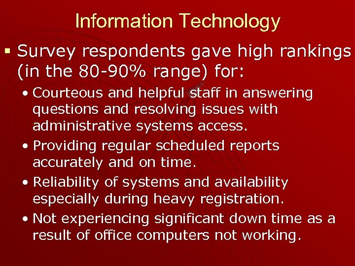 Information Technology § Survey respondents gave high rankings (in the 80 -90% range) for: