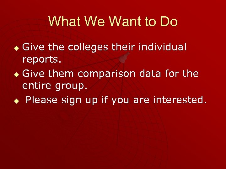 What We Want to Do Give the colleges their individual reports. u Give them