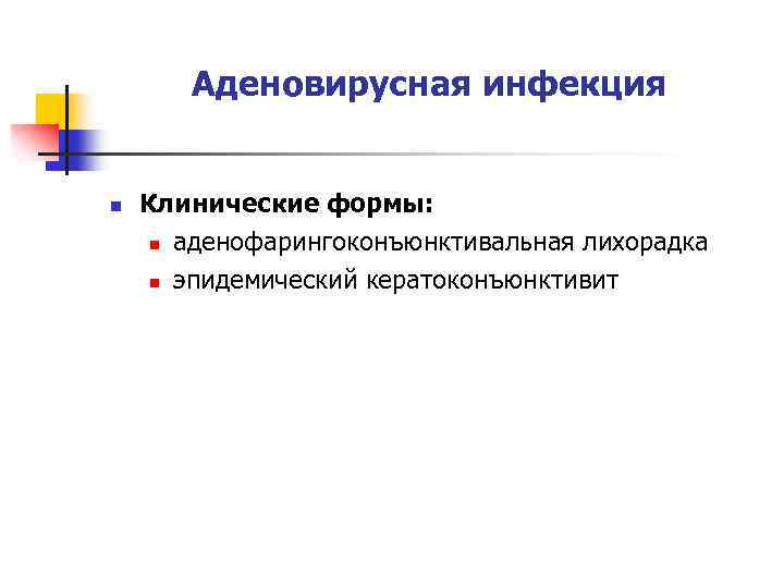 Аденовирусная инфекция n Клинические формы: n аденофарингоконъюнктивальная лихорадка n эпидемический кератоконъюнктивит 