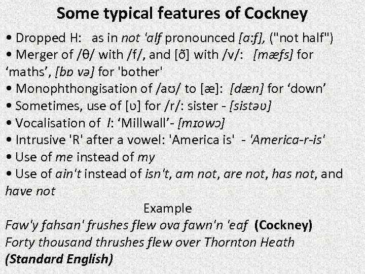 Some typical features of Cockney • Dropped H: as in not 'alf pronounced [a: