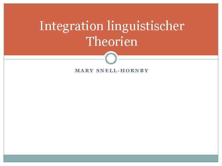 Integration linguistischer Theorien MARY SNELL-HORNBY 