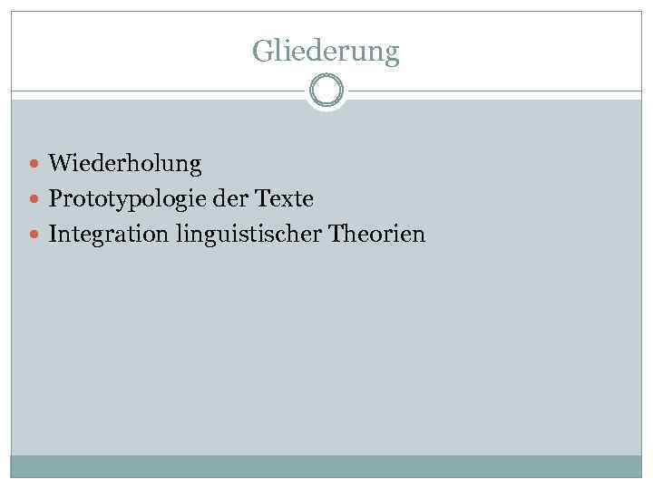 Gliederung Wiederholung Prototypologie der Texte Integration linguistischer Theorien 