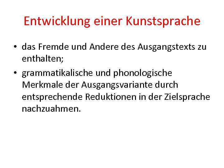 Entwicklung einer Kunstsprache • das Fremde und Andere des Ausgangstexts zu enthalten; • grammatikalische