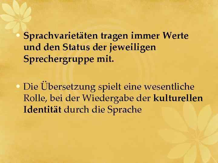  • Sprachvarietäten tragen immer Werte und den Status der jeweiligen Sprechergruppe mit. •