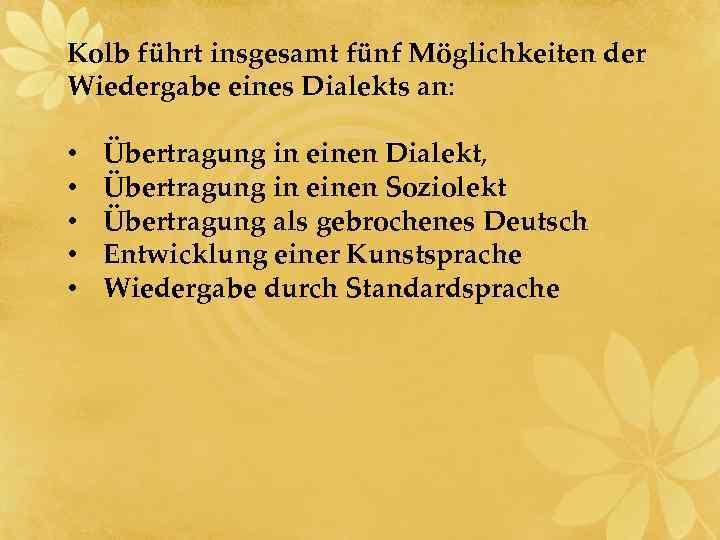 Kolb führt insgesamt fünf Möglichkeiten der Wiedergabe eines Dialekts an: • • • Übertragung