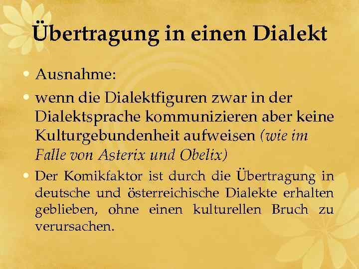 Übertragung in einen Dialekt • Ausnahme: • wenn die Dialektfiguren zwar in der Dialektsprache