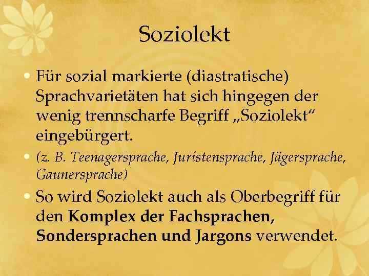 Soziolekt • Für sozial markierte (diastratische) Sprachvarietäten hat sich hingegen der wenig trennscharfe Begriff