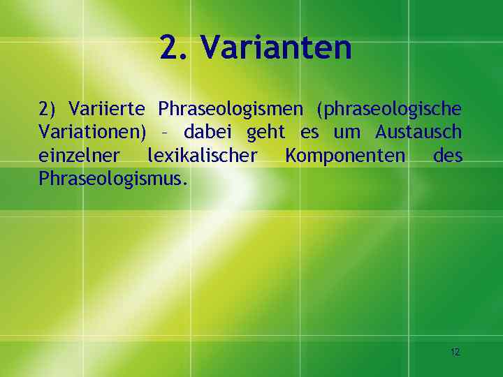 2. Varianten 2) Variierte Phraseologismen (phraseologische Variationen) – dabei geht es um Austausch einzelner