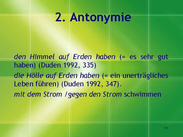 2. Antonymie den Himmel auf Erden haben (= es sehr gut haben) (Duden 1992,