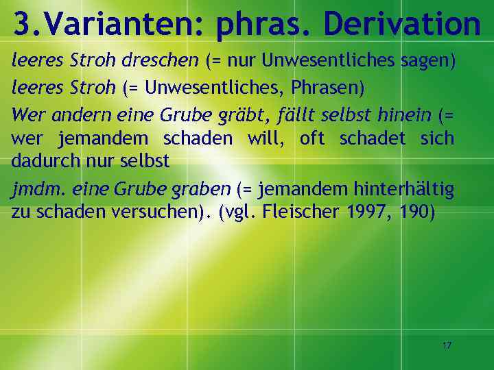 3. Varianten: phras. Derivation leeres Stroh dreschen (= nur Unwesentliches sagen) leeres Stroh (=