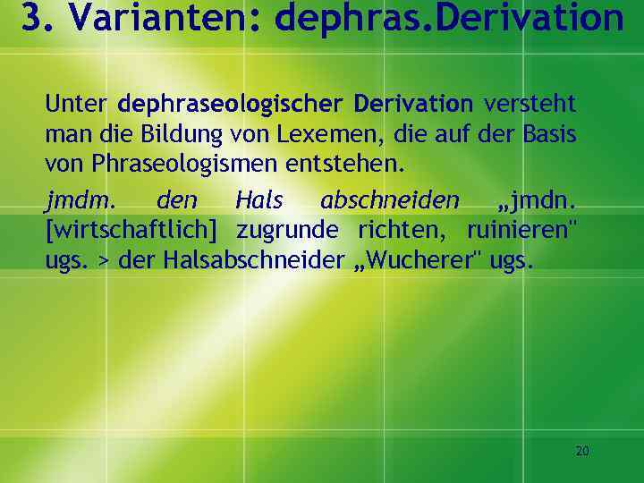 3. Varianten: dephras. Derivation Unter dephraseologischer Derivation versteht man die Bildung von Lexemen, die
