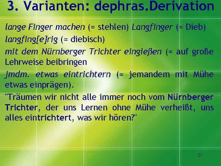 3. Varianten: dephras. Derivation lange Finger machen (= stehlen) Langfinger (= Dieb) langfing[e]rig (=