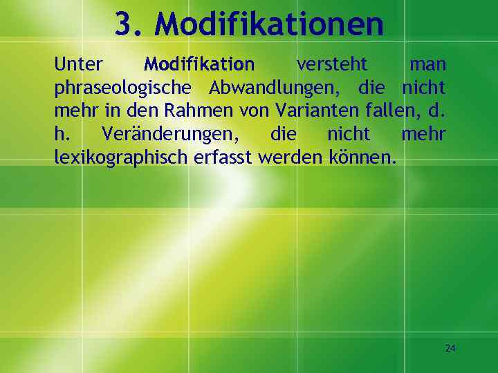 3. Modifikationen Unter Modifikation versteht man phraseologische Abwandlungen, die nicht mehr in den Rahmen