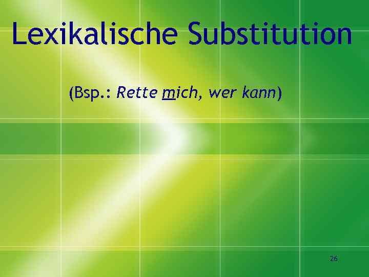 Lexikalische Substitution (Bsp. : Rette mich, wer kann) 26 