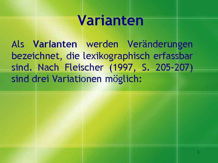 Varianten Als Varianten werden Veränderungen bezeichnet, die lexikographisch erfassbar sind. Nach Fleischer (1997, S.