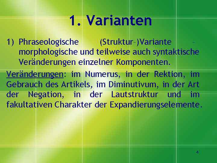 1. Varianten 1) Phraseologische (Struktur–)Variante – morphologische und teilweise auch syntaktische Veränderungen einzelner Komponenten.