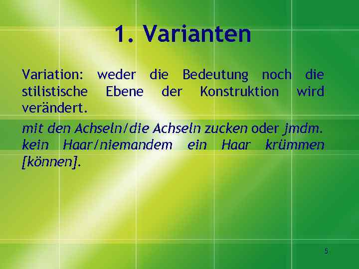 1. Varianten Variation: weder die Bedeutung noch die stilistische Ebene der Konstruktion wird verändert.