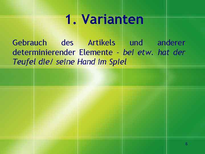 1. Varianten Gebrauch des Artikels und anderer determinierender Elemente - bei etw. hat der