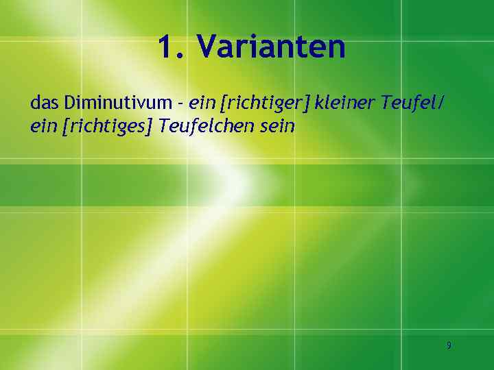 1. Varianten das Diminutivum - ein [richtiger] kleiner Teufel/ ein [richtiges] Teufelchen sein 9