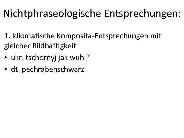 Nichtphraseologische Entsprechungen: 1. Idiomatische Komposita-Entsprechungen mit gleicher Bildhaftigkeit • ukr. tschornyj jak wuhil’ •