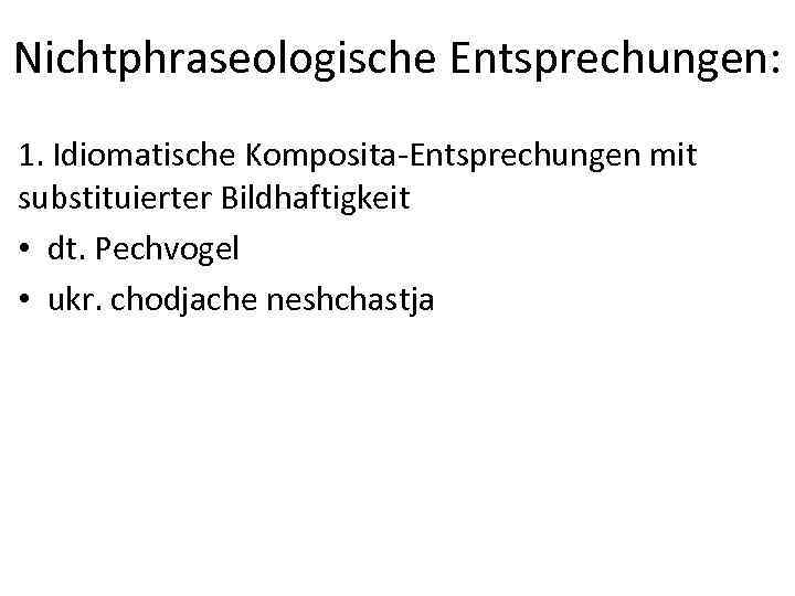 Nichtphraseologische Entsprechungen: 1. Idiomatische Komposita-Entsprechungen mit substituierter Bildhaftigkeit • dt. Pechvogel • ukr. chodjache
